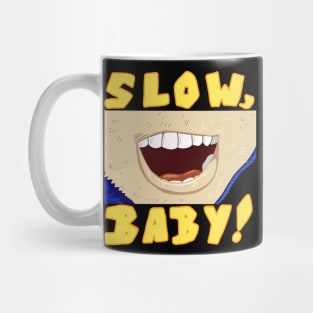 SLOW, BABY! Mug